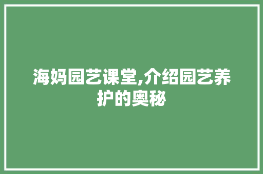 海妈园艺课堂,介绍园艺养护的奥秘
