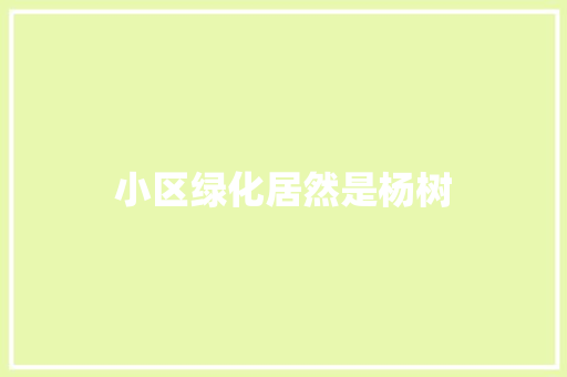 小区绿化居然是杨树
