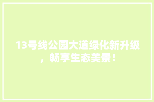 13号线公园大道绿化新升级，畅享生态美景！