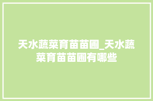 天水蔬菜育苗苗圃_天水蔬菜育苗苗圃有哪些