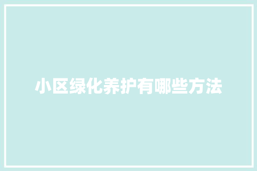 小区绿化养护有哪些方法