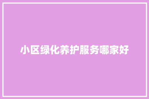 小区绿化养护服务哪家好