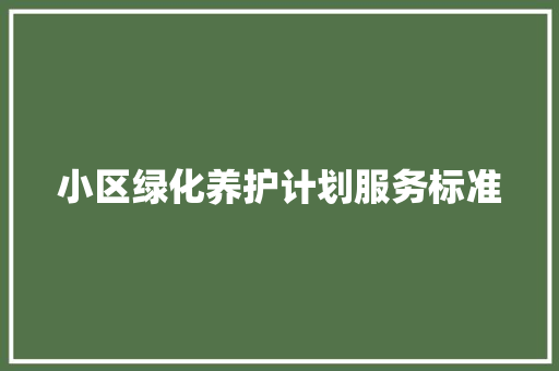 小区绿化养护计划服务标准