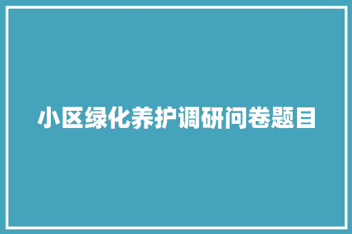 小区绿化养护调研问卷题目