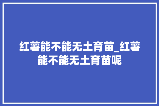 红薯能不能无土育苗_红薯能不能无土育苗呢
