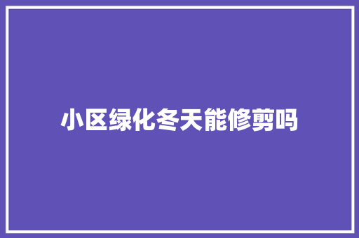 小区绿化冬天能修剪吗