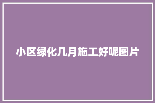 小区绿化几月施工好呢图片