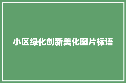 小区绿化创新美化图片标语