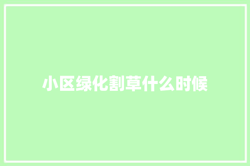小区绿化割草什么时候 蔬菜育苗