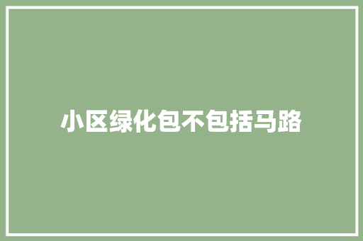 小区绿化包不包括马路