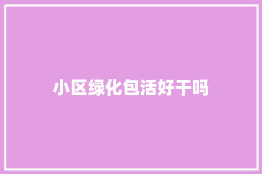 小区绿化包活好干吗