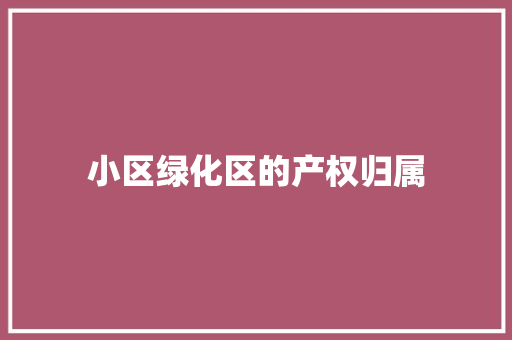 小区绿化区的产权归属