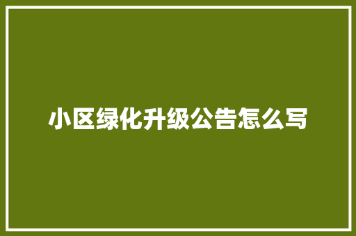 小区绿化升级公告怎么写