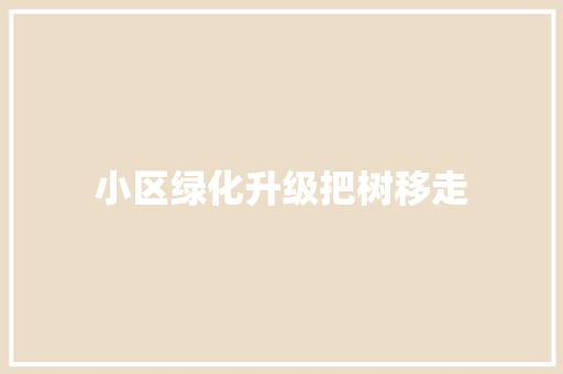 小区绿化升级把树移走
