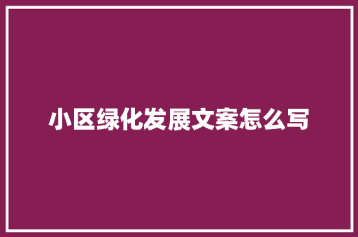 小区绿化发展文案怎么写