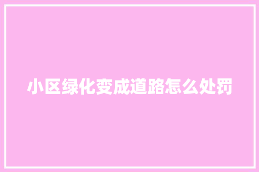 小区绿化变成道路怎么处罚