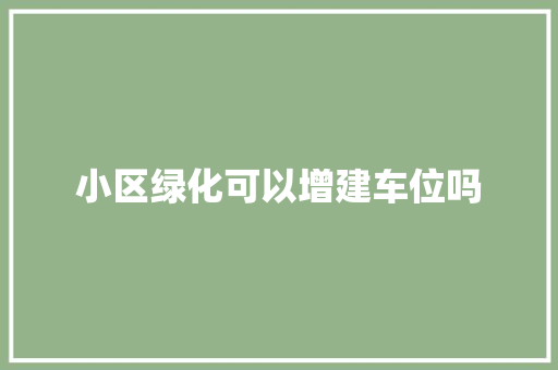 小区绿化可以增建车位吗