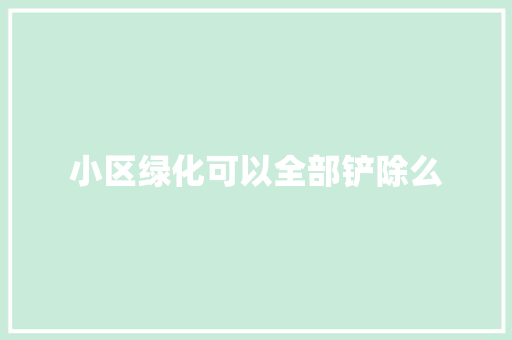 小区绿化可以全部铲除么