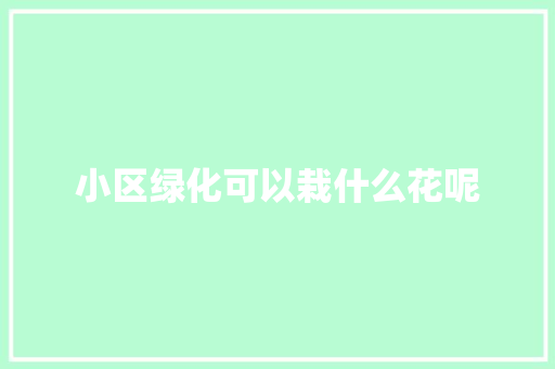 小区绿化可以栽什么花呢