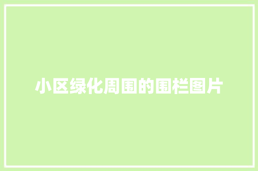 小区绿化周围的围栏图片