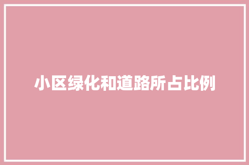 小区绿化和道路所占比例