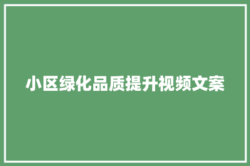 小区绿化品质提升视频文案