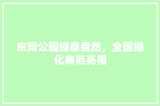 东莞公园绿意盎然，全国绿化典范亮相