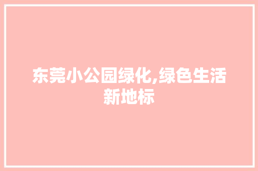 东莞小公园绿化,绿色生活新地标 育苗设备