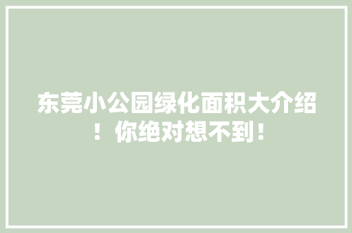 东莞小公园绿化面积大介绍！你绝对想不到！