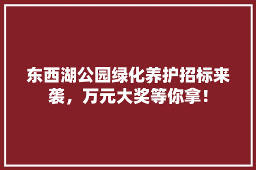 东西湖公园绿化养护招标来袭，万元大奖等你拿！ 温室育苗