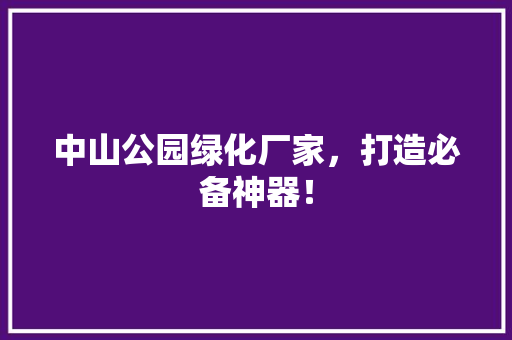 中山公园绿化厂家，打造必备神器！ 嫁接育苗