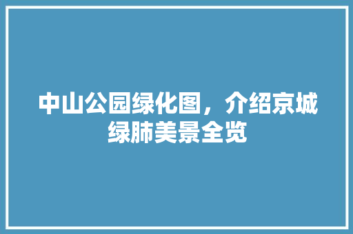 中山公园绿化图，介绍京城绿肺美景全览 育苗设备