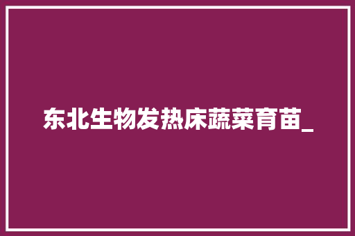 东北生物发热床蔬菜育苗_