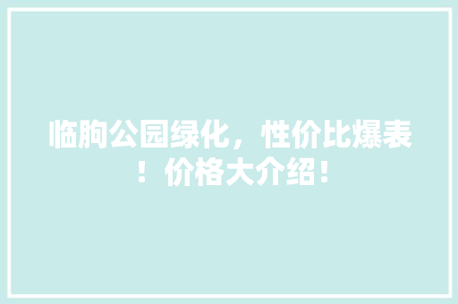 临朐公园绿化，性价比爆表！价格大介绍！ 温室育苗