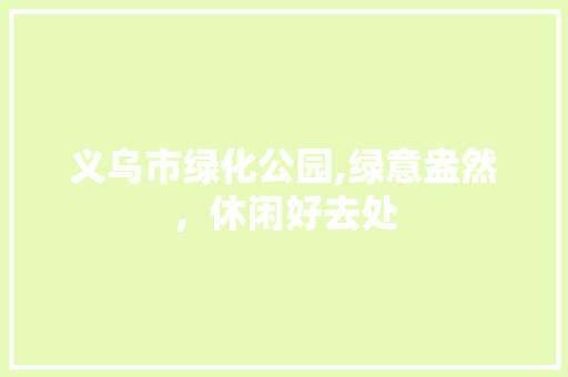 义乌市绿化公园,绿意盎然，休闲好去处 蔬菜育苗