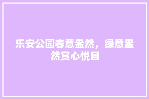 乐安公园春意盎然，绿意盎然赏心悦目 林木育苗