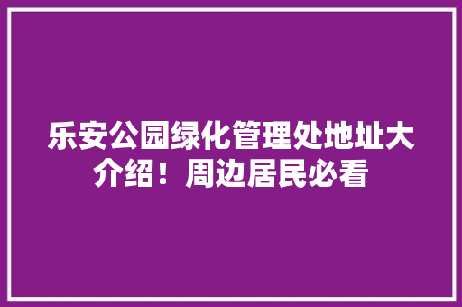 乐安公园绿化管理处地址大介绍！周边居民必看 无土育苗