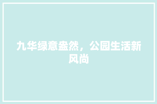 九华绿意盎然，公园生活新风尚 有机育苗