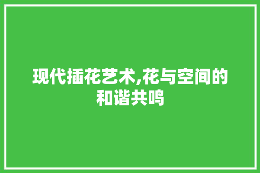 现代插花艺术,花与空间的和谐共鸣 蔬菜育苗
