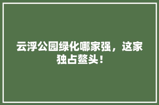 云浮公园绿化哪家强，这家独占鳌头！ 花卉育苗