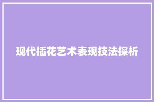 现代插花艺术表现技法探析 嫁接育苗