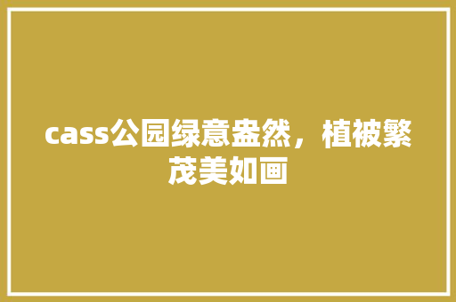 cass公园绿意盎然，植被繁茂美如画