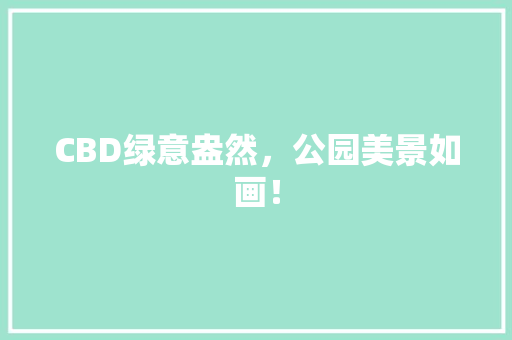 CBD绿意盎然，公园美景如画！