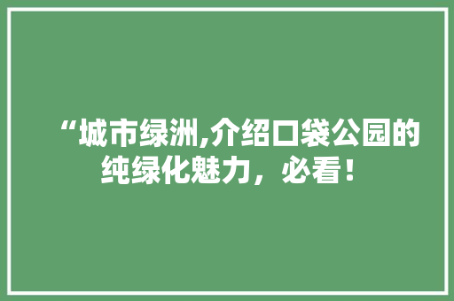 “城市绿洲,介绍口袋公园的纯绿化魅力，必看！