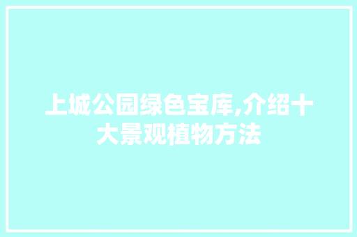 上城公园绿色宝库,介绍十大景观植物方法