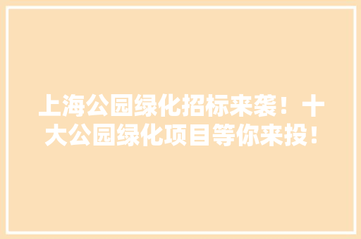 上海公园绿化招标来袭！十大公园绿化项目等你来投！ 嫁接育苗