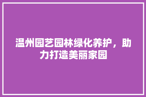 温州园艺园林绿化养护，助力打造美丽家园 花卉育苗