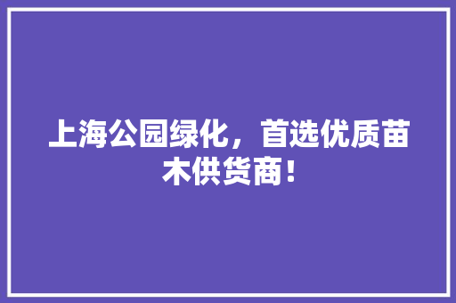 上海公园绿化，首选优质苗木供货商！
