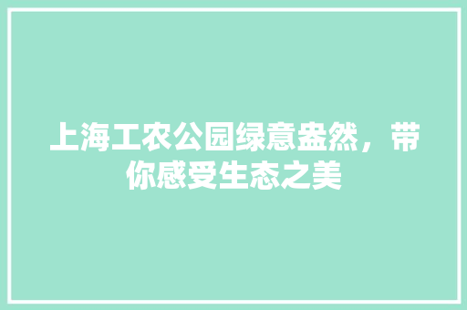 上海工农公园绿意盎然，带你感受生态之美