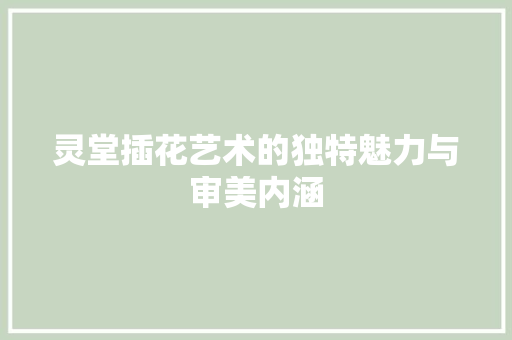灵堂插花艺术的独特魅力与审美内涵